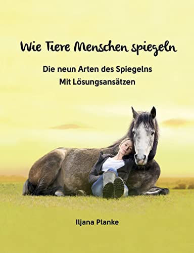 Wie Tiere Menschen spiegeln - Die neun Arten des Spiegelns: Mit Lösungsansätzen
