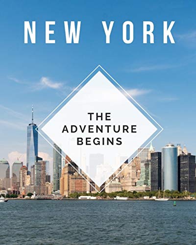 New York - The Adventure Begins: Trip Planner & Travel Journal Notebook To Plan Your Next Vacation In Detail Including Itinerary, Checklists, Calendar, Flight, Hotels & more