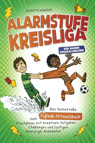 Alarmstufe Kreisliga: Das humorvolle Fußball-Mitmachbuch zum Frustabbau mit kreativen Aufgaben, Challenges und lustigen Kreisliga-Anekdoten für wahre Fußballhelden von Manger Media