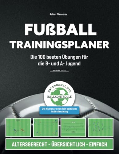 Fußball Trainingsplaner: Die 100 besten Übungen für die B- und A- Jugend von Manger Media