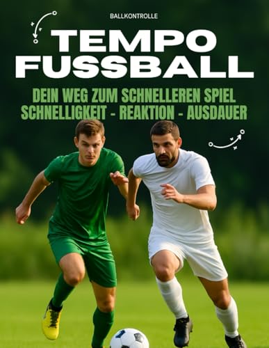 TempoFußball: Dein Weg zum schnelleren Spiel – Schnelligkeit, Reaktion, Ausdauer: Offensiv- & Defensivspiel TempoFußball: Dein Weg zum schnelleren Spiel – Schnelligkeit, Reaktion, Ausdauer: Offensiv- & Defensivspiel von Independently published