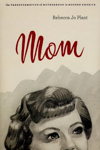 Mom: The Transformation of Motherhood in Modern America von University of Chicago Press