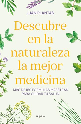 Descubre en la naturaleza la mejor medicina: Más de 180 fórmulas maestras para cuidar tu salud (Bienestar, salud y vida sana) von GRIJALBO