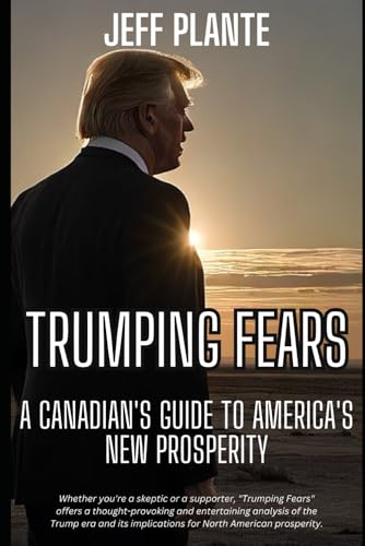 Trumping Fears: A Canadian's Guide to America's New Prosperity von Independently published