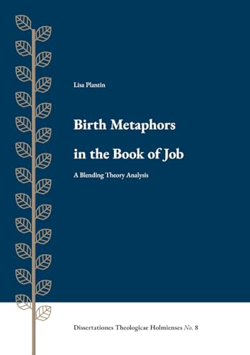 Birth Metaphors in the Book of Job: A Blending Theory Analysis von Enskilda Högskolan Stockholm