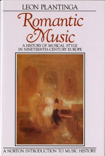 Romantic Music: A History of Musical Style in Nineteenth-Century Europe (Norton Introduction to Music History)