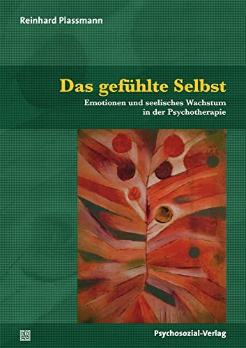 Das gefühlte Selbst: Emotionen und seelisches Wachstum in der Psychotherapie (Therapie & Beratung) von Psychosozial Verlag GbR