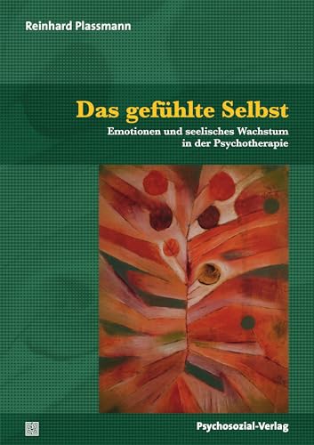 Das gefühlte Selbst: Emotionen und seelisches Wachstum in der Psychotherapie (Therapie & Beratung)