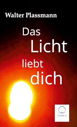 Das Licht liebt dich: Ein Roman über Dinge des Lebens von Damca Verlag