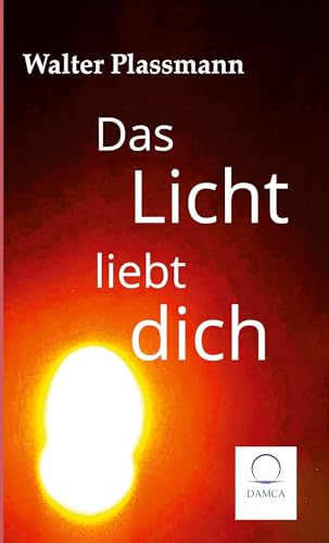 Das Licht liebt dich: Ein Roman über Dinge des Lebens von Damca Verlag