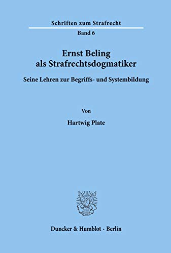 Ernst Beling als Strafrechtsdogmatiker.: Seine Lehren zur Begriffs- und Systembildung. (Schriften zum Strafrecht, Band 6) von Duncker & Humblot