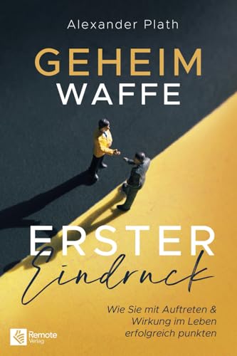 Geheimwaffe erster Eindruck: Wie Sie mit Auftreten & Wirkung im Leben erfolgreich punkten I Das Buch um Selbstbewusstsein & Charisma zu stärken