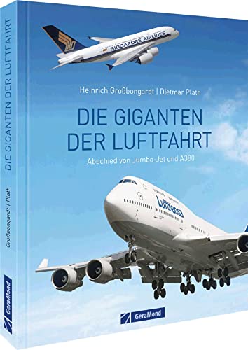 Die Giganten der Luftfahrt: Abschied von Jumbo-Jet und A380. Erstklassige Aufnahmen aus Geschichte und Gegenwart. von GeraMond