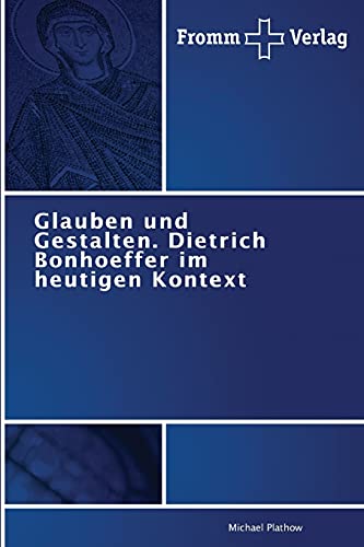 Glauben und Gestalten: Dietrich Bonhoeffer im heutigen Kontext von Fromm Verlag