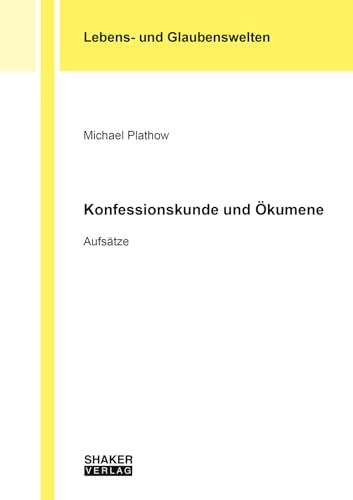 Konfessionskunde und Ökumene: Aufsätze (Lebens-, Glaubenswelten) von Shaker