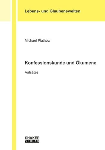 Konfessionskunde und Ökumene: Aufsätze (Lebens-, Glaubenswelten) von Shaker