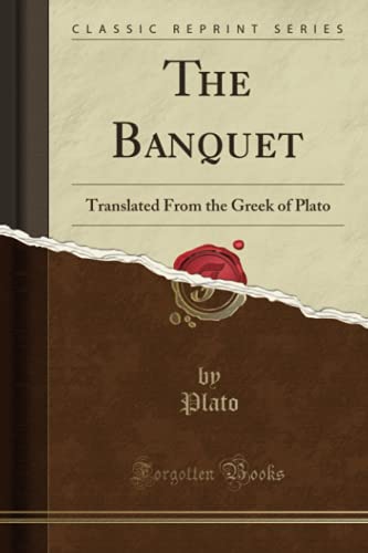 The Banquet (Classic Reprint): Translated From the Greek of Plato von Forgotten Books