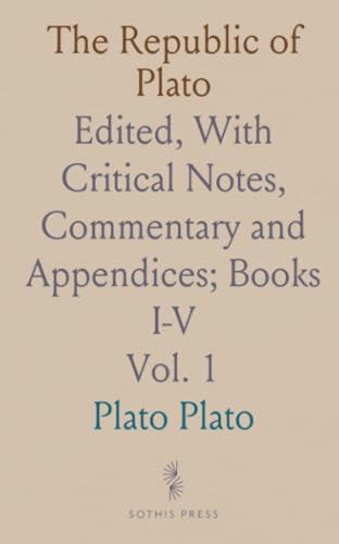 The Republic of Plato: Edited, With Critical Notes, Commentary and Appendices; Books I-V von Sothis Press