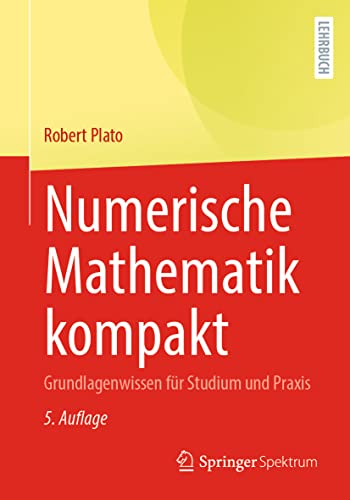 Numerische Mathematik kompakt: Grundlagenwissen für Studium und Praxis