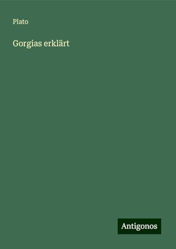 Gorgias erklärt Gorgias erklärt von Antigonos Verlag