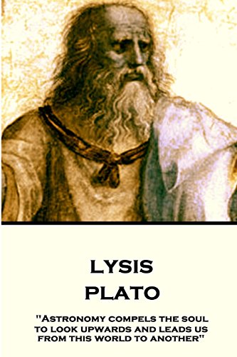 Plato - Lysis: "Astronomy compels the soul to look upwards and leads us from this world to another"