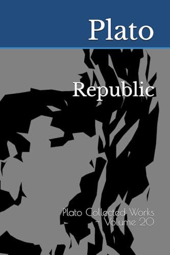 Republic: Plato Collected Works ~ Volume 20 Republic: Plato Collected Works ~ Volume 20 von Independently published