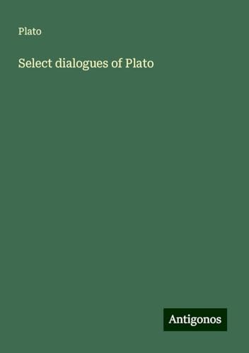 Select dialogues of Plato Select dialogues of Plato von Antigonos Verlag