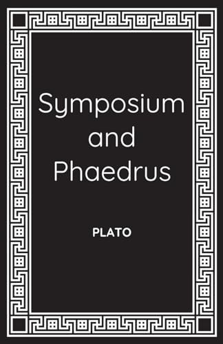 Symposium and Phaedrus: Plato on Love and Eros von Independently published