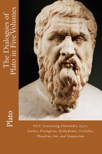 The Dialogues of Plato in Five Volumes: Vol I: Containing Charmides, Lysis, Laches, Protagoras, Euthydemus, Cratylus, Phaedrus, Ion, and Symposium
