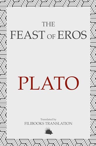 The Feast of Eros: A Modern Adaptation of Plato's Symposium The Feast of Eros: A Modern Adaptation of Plato's Symposium von Filibooks Classics