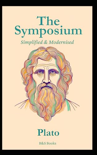The Symposium: Simplified and Modernised The Symposium: Simplified and Modernised von Independently published