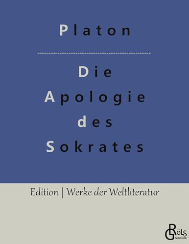 Die Apologie des Sokrates: Die Verteidigungsrede (Edition Werke der Weltliteratur)