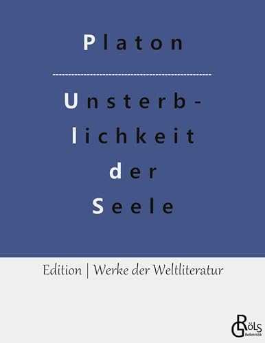 Die Unsterblichkeit der Seele: Platons Dialog mit Phaidon (Edition Werke der Weltliteratur)