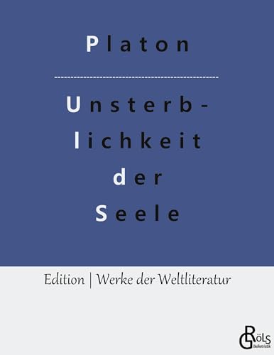 Die Unsterblichkeit der Seele: Platons Dialog mit Phaidon (Edition Werke der Weltliteratur) Die Unsterblichkeit der Seele: Platons Dialog mit Phaidon (Edition Werke der Weltliteratur)