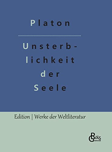 Die Unsterblichkeit der Seele: Platons Dialog mit Phaidon (Edition Werke der Weltliteratur - Hardcover)