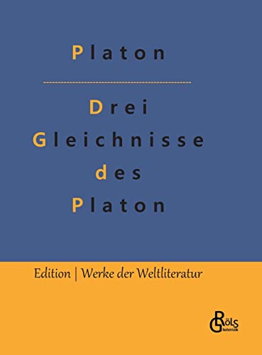 Drei Gleichnisse des Platon: Höhlengleichnis, Sonnengleichnis und Liniengleichnis (Edition Werke der Weltliteratur - Hardcover) von Gröls Verlag