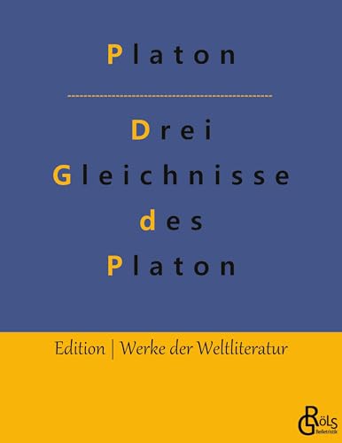 Drei Gleichnisse des Platon: Höhlengleichnis, Sonnengleichnis und Liniengleichnis (Edition Werke der Weltliteratur) von Gröls Verlag