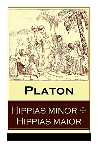 Hippias minor + Hippias maior: Dialoge über Moralvorstellungen, Lügen und Definition des "Schönen" von E-Artnow