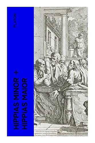 Hippias minor + Hippias maior: Deutsche Ausgaben - Dialoge über Moralvorstellungen, Lügen und Definition des "Schönen" von e-artnow