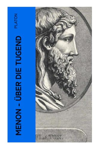 Menon - Über die Tugend: Über das Wesen der Erkenntnis und die Bedeutung der Mathematik