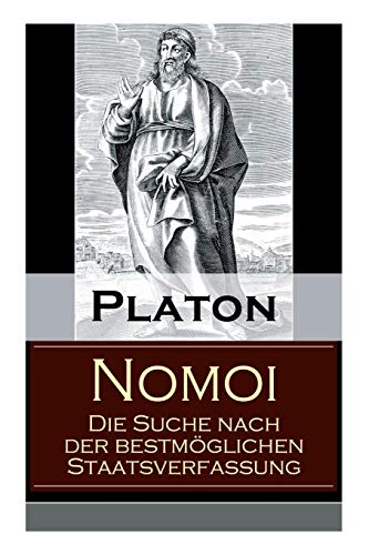 Nomoi - Die Suche nach der bestmöglichen Staatsverfassung: Staatstheorie: Das Ziel der Gesetzgebung + Lehren aus der Geschichte + Die Staatsgründung + Die staatliche und soziale Ordnung