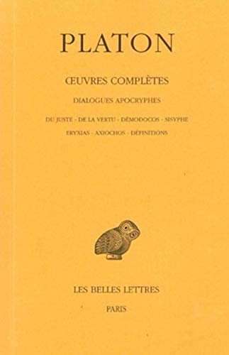 Platon, Oeuvres Completes: T. XIII, 3e Partie: Dialogues Apocryphes (Du Juste - de la Vertu - Demodocos - Sisyphe - Eryxias - Axiochos - Definiti: ... Universites De France Serie Grecque, Band 56)