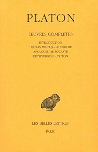 Platon, Oeuvres Completes: Tome I: Introduction.- Hippias Mineur. - Alcibiade. - Apologie de Socrate. - Euthyphron. - Criton (Collection Des Universites De France, Band 1)
