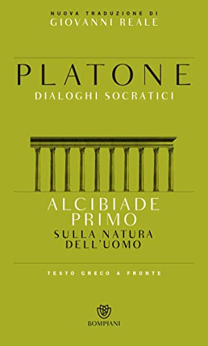 Alcibiade primo. Sulla natura dell'uomo. Dialoghi socratici. Testo greco a fronte (Testi a fronte) Alcibiade primo. Sulla natura dell'uomo. Dialoghi socratici. Testo greco a fronte (Testi a fronte)