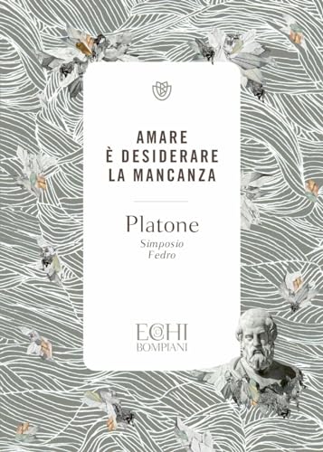 Amare è desiderare la mancanza. Simposio. Fedro (Echi)
