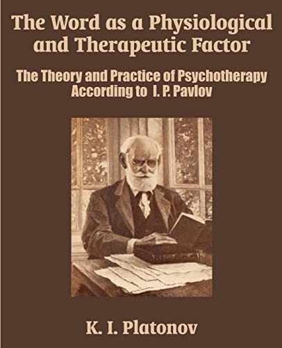 The Word as a Physiological and Therapeutic Factor: The Theory and Practice of Psychotherapy According to I. P. Pavlov The Word as a Physiological and Therapeutic Factor: The Theory and Practice of Psychotherapy According to I. P. Pavlov