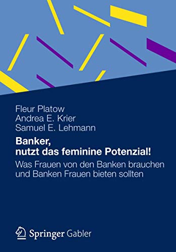 Banker, nutzt das feminine Potenzial!: Was Frauen von den Banken brauchen und Banken Frauen bieten sollten Banker, nutzt das feminine Potenzial!: Was Frauen von den Banken brauchen und Banken Frauen bieten sollten