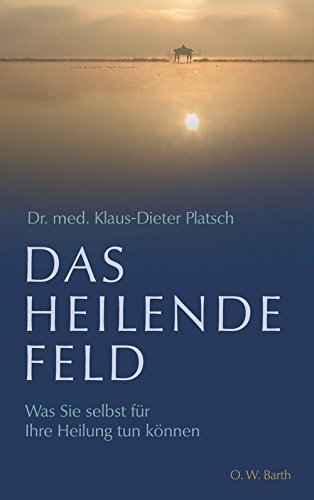 Das heilende Feld: Was Sie selbst für Ihre Heilung tun können Das heilende Feld: Was Sie selbst für Ihre Heilung tun können