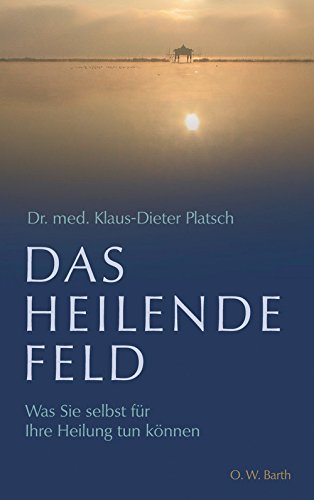 Das heilende Feld: Was Sie selbst für Ihre Heilung tun können