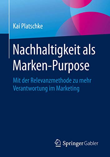 Nachhaltigkeit als Marken-Purpose: Mit der Relevanzmethode zu mehr Verantwortung im Marketing von Springer